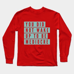 You did not wake up to be mediocre Long Sleeve T-Shirt